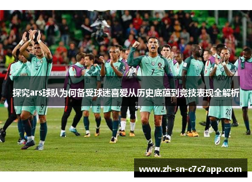 探究ars球队为何备受球迷喜爱从历史底蕴到竞技表现全解析