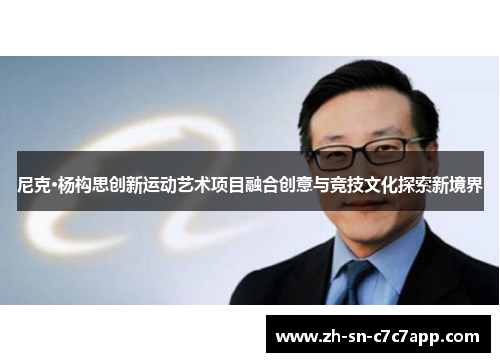 尼克·杨构思创新运动艺术项目融合创意与竞技文化探索新境界 尼克·杨构思创新运动艺术项目融合创意与竞技文化探索新境界