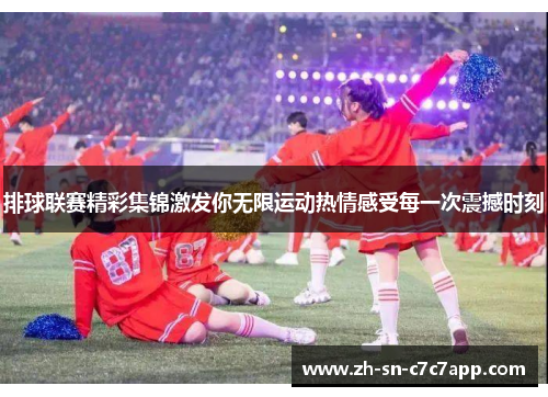 排球联赛精彩集锦激发你无限运动热情感受每一次震撼时刻