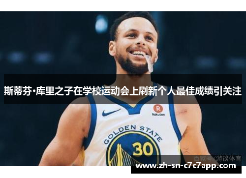 斯蒂芬·库里之子在学校运动会上刷新个人最佳成绩引关注