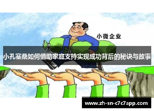 小孔塞桑如何借助家庭支持实现成功背后的秘诀与故事