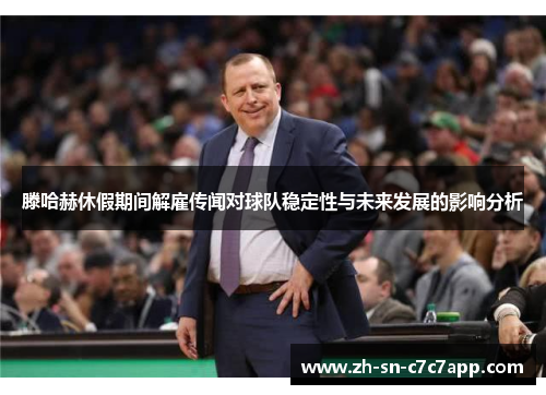 滕哈赫休假期间解雇传闻对球队稳定性与未来发展的影响分析 滕哈赫休假期间解雇传闻对球队稳定性与未来发展的影响分析