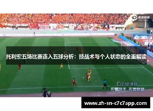 托利索五场比赛连入五球分析：技战术与个人状态的全面解读
