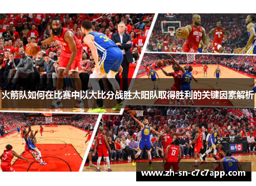 火箭队如何在比赛中以大比分战胜太阳队取得胜利的关键因素解析 火箭队如何在比赛中以大比分战胜太阳队取得胜利的关键因素解析