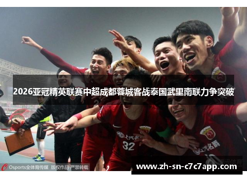 2026亚冠精英联赛中超成都蓉城客战泰国武里南联力争突破