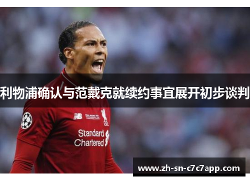 利物浦确认与范戴克就续约事宜展开初步谈判 利物浦确认与范戴克就续约事宜展开初步谈判