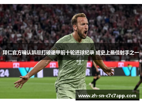 拜仁官方确认凯恩打破德甲前十轮进球纪录 成史上最佳射手之一 拜仁官方确认凯恩打破德甲前十轮进球纪录 成史上最佳射手之一