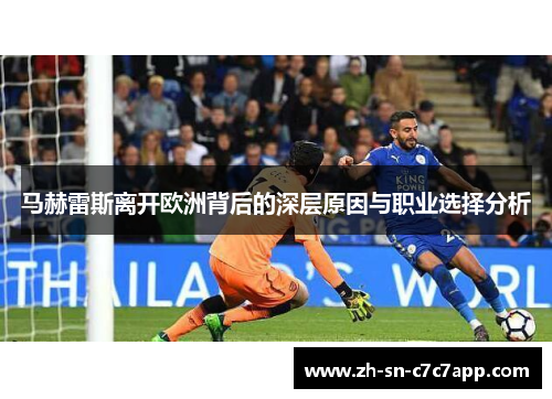 马赫雷斯离开欧洲背后的深层原因与职业选择分析 马赫雷斯离开欧洲背后的深层原因与职业选择分析